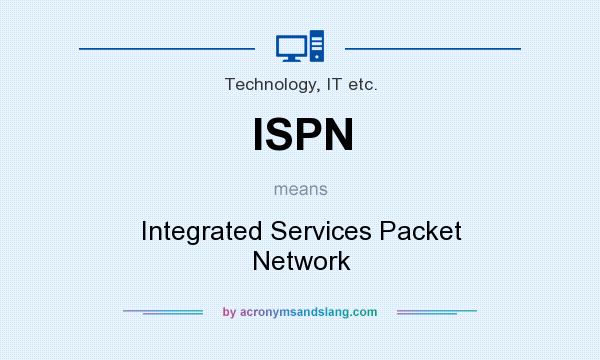 What does ISPN mean? It stands for Integrated Services Packet Network