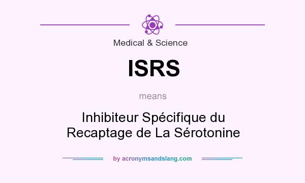 What does ISRS mean? It stands for Inhibiteur Spécifique du Recaptage de La Sérotonine