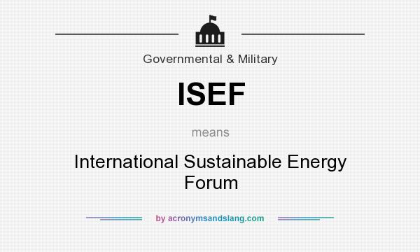 What does ISEF mean? It stands for International Sustainable Energy Forum
