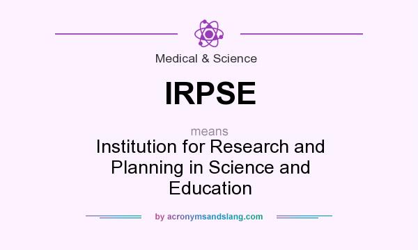 What does IRPSE mean? It stands for Institution for Research and Planning in Science and Education
