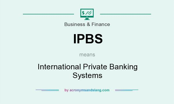 What does IPBS mean? It stands for International Private Banking Systems