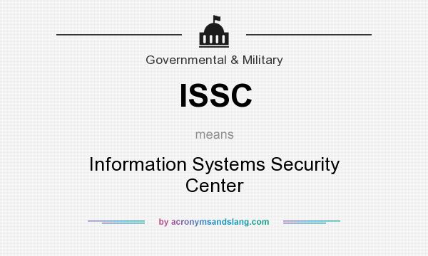 What does ISSC mean? It stands for Information Systems Security Center