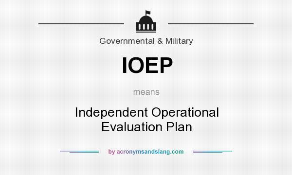 What does IOEP mean? It stands for Independent Operational Evaluation Plan