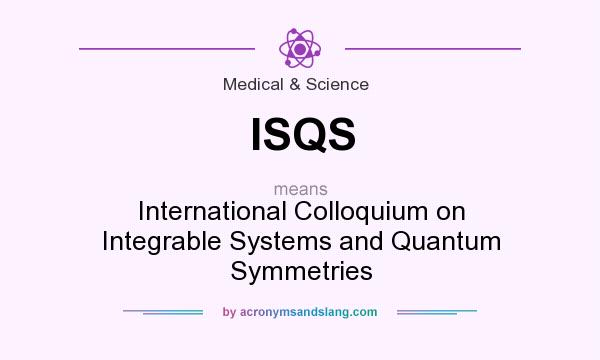 What does ISQS mean? It stands for International Colloquium on Integrable Systems and Quantum Symmetries