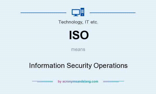What does ISO mean? It stands for Information Security Operations