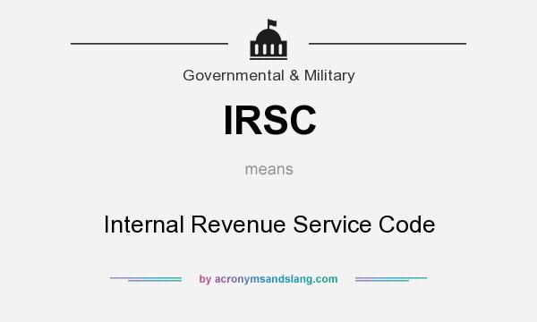 What does IRSC mean? It stands for Internal Revenue Service Code