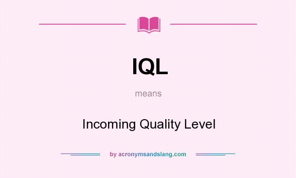 What does IQL mean? It stands for Incoming Quality Level