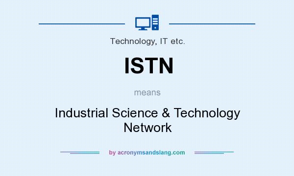 What does ISTN mean? It stands for Industrial Science & Technology Network