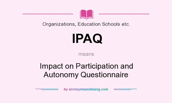 What does IPAQ mean? It stands for Impact on Participation and Autonomy Questionnaire