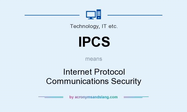 What does IPCS mean? It stands for Internet Protocol Communications Security