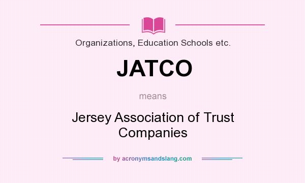 What does JATCO mean? It stands for Jersey Association of Trust Companies