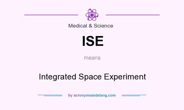 What does ISE mean? It stands for Integrated Space Experiment