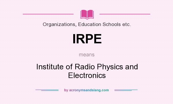 What does IRPE mean? It stands for Institute of Radio Physics and Electronics