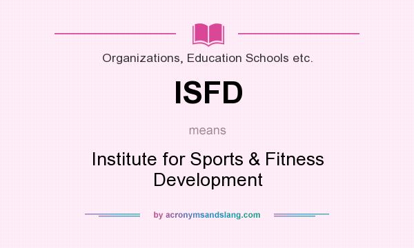 What does ISFD mean? It stands for Institute for Sports & Fitness Development