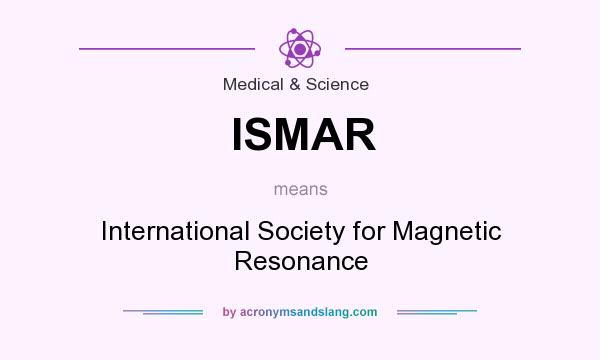 What does ISMAR mean? It stands for International Society for Magnetic Resonance