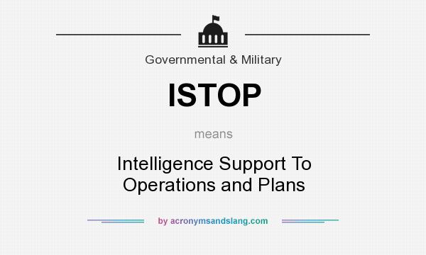 What does ISTOP mean? It stands for Intelligence Support To Operations and Plans