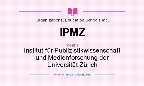 What does IPMZ mean? It stands for Institut für Publizistikwissenschaft und Medienforschung der Universität Zürich