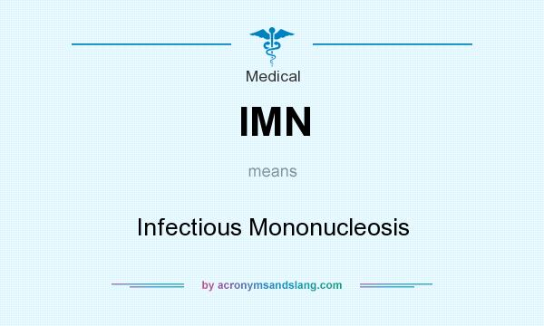 What does IMN mean? It stands for Infectious Mononucleosis