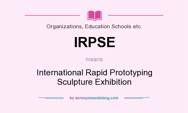 What does IRPSE mean? It stands for International Rapid Prototyping Sculpture Exhibition