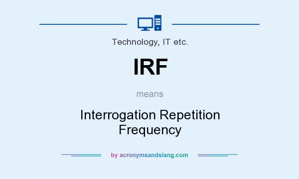 What does IRF mean? It stands for Interrogation Repetition Frequency