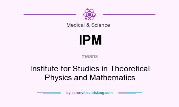 What does IPM mean? It stands for Institute for Studies in Theoretical Physics and Mathematics