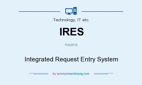What does IRES mean? It stands for Integrated Request Entry System