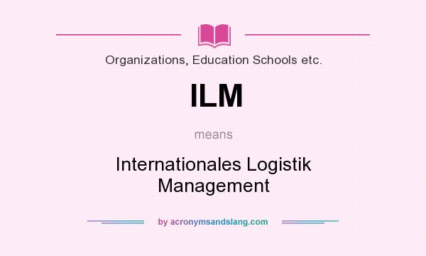What does ILM mean? It stands for Internationales Logistik Management