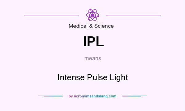 What does IPL mean? It stands for Intense Pulse Light