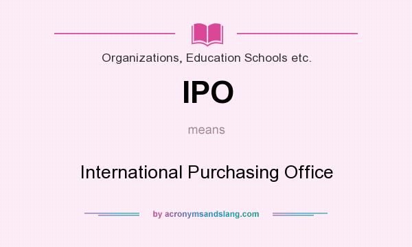 What does IPO mean? It stands for International Purchasing Office