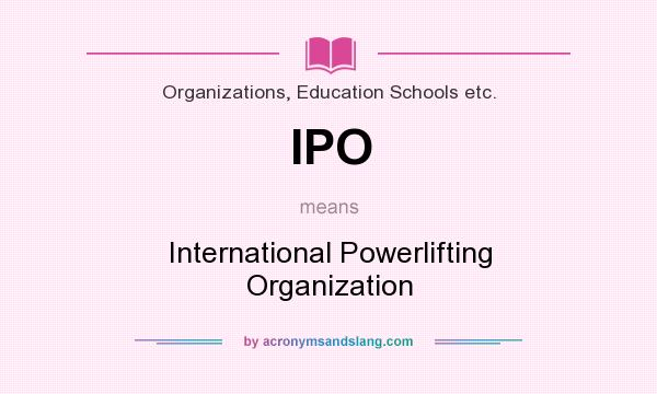 What does IPO mean? It stands for International Powerlifting Organization