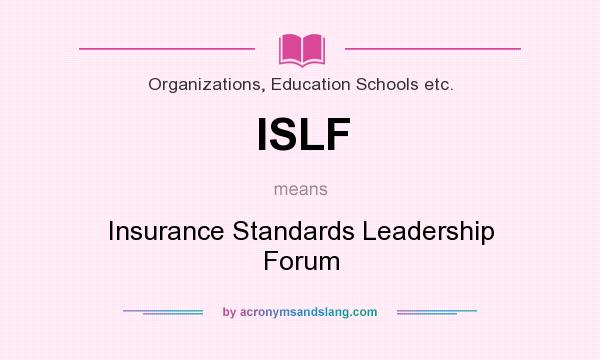 What does ISLF mean? It stands for Insurance Standards Leadership Forum