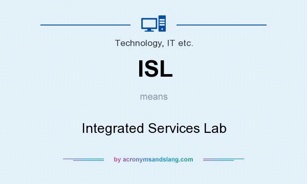What does ISL mean? It stands for Integrated Services Lab