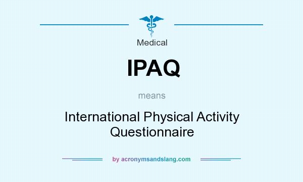 What does IPAQ mean? It stands for International Physical Activity Questionnaire