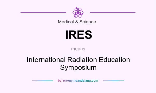 What does IRES mean? It stands for International Radiation Education Symposium