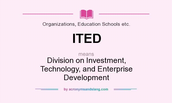 What does ITED mean? It stands for Division on Investment, Technology, and Enterprise Development