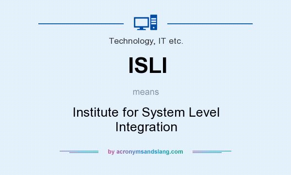What does ISLI mean? It stands for Institute for System Level Integration