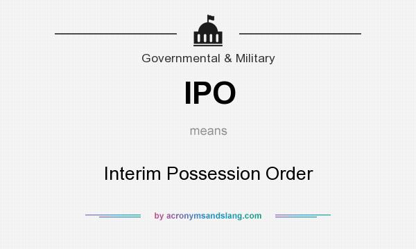 What does IPO mean? It stands for Interim Possession Order