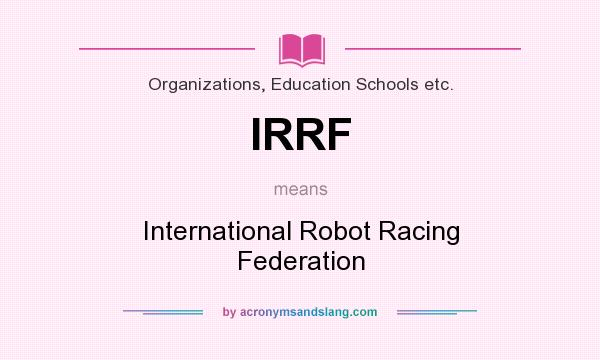 What does IRRF mean? It stands for International Robot Racing Federation
