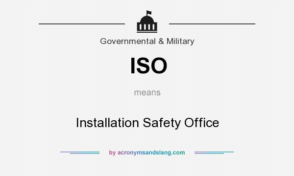 What does ISO mean? It stands for Installation Safety Office