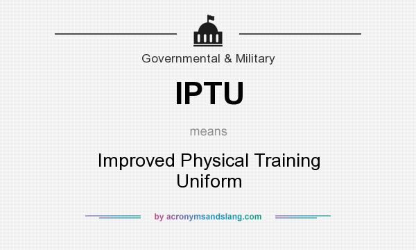 What does IPTU mean? It stands for Improved Physical Training Uniform