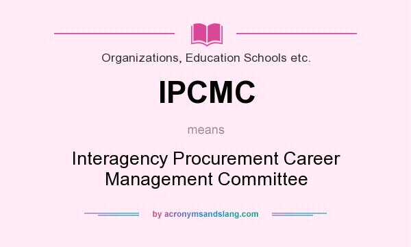 What does IPCMC mean? It stands for Interagency Procurement Career Management Committee