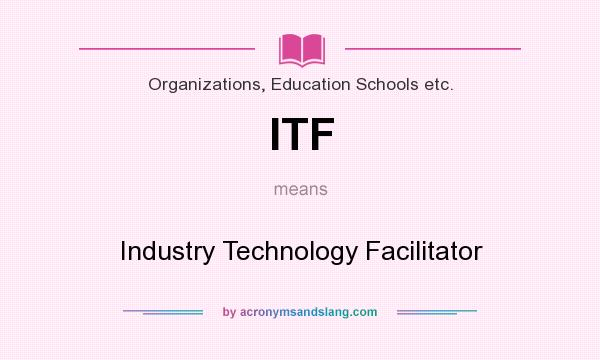 What does ITF mean? It stands for Industry Technology Facilitator