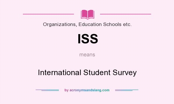 What does ISS mean? It stands for International Student Survey