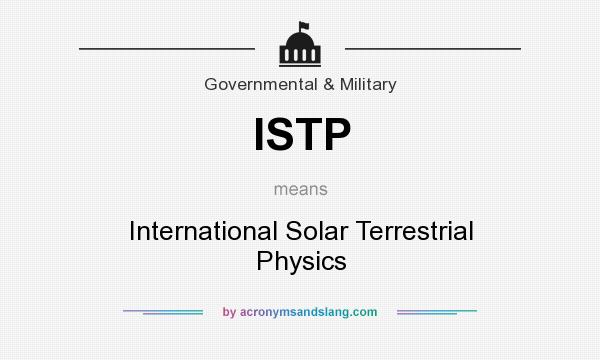 What does ISTP mean? It stands for International Solar Terrestrial Physics