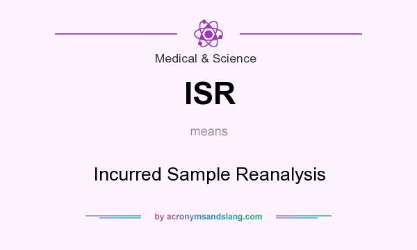 What does ISR mean? It stands for Incurred Sample Reanalysis