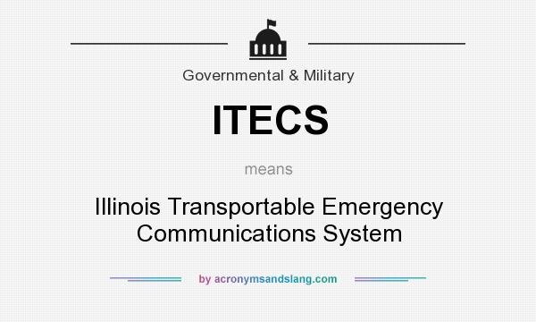 What does ITECS mean? It stands for Illinois Transportable Emergency Communications System