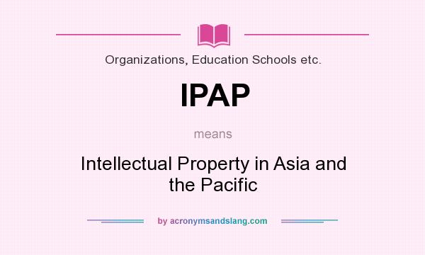 What does IPAP mean? It stands for Intellectual Property in Asia and the Pacific