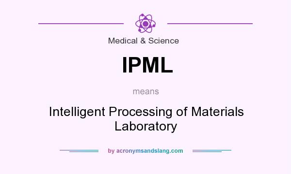 What does IPML mean? It stands for Intelligent Processing of Materials Laboratory