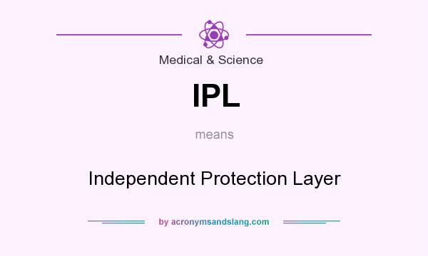 What does IPL mean? It stands for Independent Protection Layer