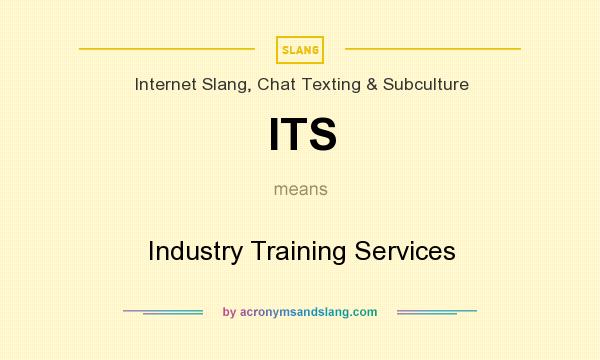 What does ITS mean? It stands for Industry Training Services